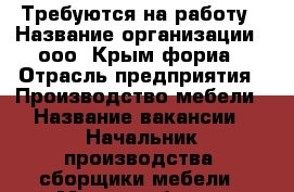 Требуются на работу › Название организации ­ ооо “Крым-фориа › Отрасль предприятия ­ Производство мебели › Название вакансии ­ Начальник производства, сборщики мебели › Место работы ­ Симферополь › Минимальный оклад ­ 20 000 › Возраст от ­ 20 › Возраст до ­ 50 - Крым, Симферополь Работа » Вакансии   